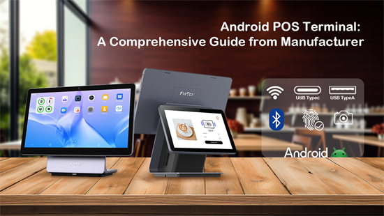 Android POS Terminali: Üreticisinden Kapsamlı Bir Kılavuz